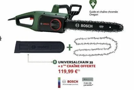 bosch  bosch  +  bosch  universalchain 35 +2 chaîne offerte  119,99 €  guide et chaine chromée oregon  bosch  was toote  3 ans de garantie 
