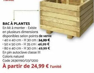 bac à plantes  en kit à monter - existe  en plusieurs dimensions  disponibles selon points de vente  • 40 x 40 cm - h 30 cm: 24,99 €  50 x 50 cm - h 35 cm: 46,99 €  80 x 40 cm - h 30 cm: 49,99 €  en p