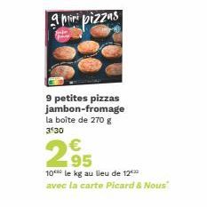 amini pizzas  9 petites pizzas jambon-fromage la boîte de 270 g 3:30  2.95  10 le kg au lieu de 12 avec la carte Picard & Nous" 