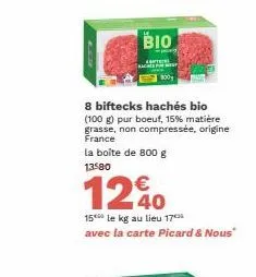 bio  8 biftecks hachés bio (100 g) pur boeuf, 15 % matière. grasse, non compressée, origine france  la boîte de 800 g  13580  12%  15 le kg au lieu 17 avec la carte picard & nous" 
