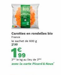 BIO  Carottes en rondelles bio France le sachet de 600 g  2:30  €  1⁹9  99  3 le kg au lieu de 3⁰  avec la carte Picard & Nous" 