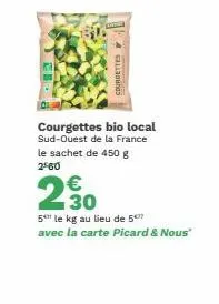 4 s  courgettes bio local sud-ouest de la france le sachet de 450 g 2560  230  5 le kg au lieu de 5  avec la carte picard & nous" 