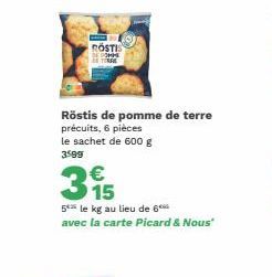 RÖSTIS  DE POMP  Röstis de pomme de terre  précuits, 6 pièces le sachet de 600 g 3589  35  5 le kg au lieu de 6 avec la carte Picard & Nous" 