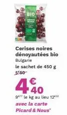 cerises noires dénoyautées bio bulgarie le sachet de 450 g  5:50  440  €  gele kg au lieu 12*** avec la carte  picard & nous" 