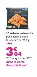 NO M j  10 mini-croissants pur beurre, à cuire le sachet de 250 g 3$80  304  €  12 le kg au lieu 15 avec la carte Picard & Nous" 