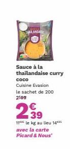 THAILANDA  Sauce à la thailandaise curry  coco Cuisine Evasion le sachet de 200 299  €  2.39  11 le kg au lieu 14** avec la carte Picard & Nous" 