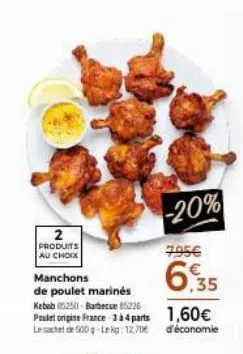 2  produits au choix  -20%  6.35  manchons  de poulet marinés kebub 250-barbecue 85226  poulet origine france 3 à 4 parts 1,60€ le sachet de 500 g-leka: 12,70€ d'économie  