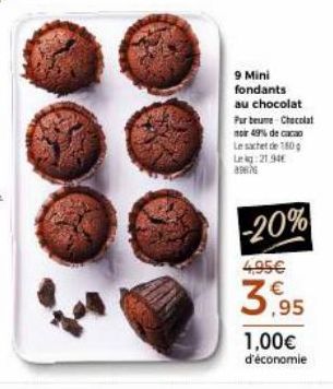 9 Mini fondants au chocolat  Pur beume-Chocolat noir 49% de cacao Le sachet de 1800 Leg: 2194  a  -20%  4,95€  3.95  1,00€ d'économie 