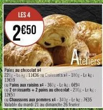 les 4  2€50  pains au chocolat x4 220g-leg: 11€36 ou croissants x4-180g-le kg: 13€89  snos  iers  cu pains aux raisins x4-360g-leke: 6€94 cu 2 croissants+2 pains au chocolat-200g - leka: 12€50  ou cha