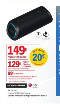 149€  PRIX PAYÉ EN CAISSE  129€  DONT 0400-PATINATION  99  ***pris remboursement de 30€ par LG  du 06022023 au 25/04/2023  Ticketer  20€  Car  TICKET ELeclerc COMPRIS**  ENCEINTE PORTABLE  RM X 50  Ju