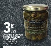 € 99  ZUCCHINE DI CAPPERI FLEURS DE CAPRES "PANE BIANCO" Le pot de 295 g Le kg: 13,53 €  PANEBIANCO  Cherigectos de p 