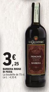 3,5  25  BARBERA ROUGE DI PAVIA  La bouteille de 75 cl.  Le L: 4,33 €  LA CACCIATORA  PIEMONTE  BARBERA 