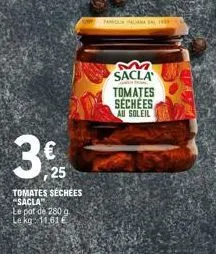 3%  3€, 25  tomates séchées sacla  le pot de 280 g le kg 14,616  famour pauana i  sacla  tomates séchées au soleil 
