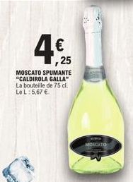 4€25  , 25  MOSCATO SPUMANTE "CALDIROLA GALLA" La bouteille de 75 cl. Le L: 5,67 €  MOSCATO 
