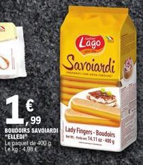 €  Le paquet de 400 g  Le kg: 4,98 €  99  BOUDOIRS SAVOIARDI Lady Fingers-Boudoirs  14.11 02-400g  "ELLEDI  Lago Savoiardi 