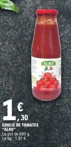 30  coulis de tomates "alro"  le pot de 680 g le kg: 1.91 €.  alro 