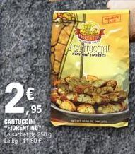 2€95  CANTUCCINI "FIORENTINO Le sachet de 250 g Le kg 11,80 €  FORENTINO  ACANTUCCINI  almond cookies 