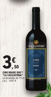 ,50  CIRO ROUGE DOC  "LA CACCIATORA"  La bouteille de 75 cl. Le L: 4,67 €  LA CACCIATORA  ROSSO  CIRO 