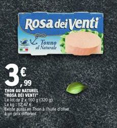99  THON AU NATUREL "ROSA DEI VENTI"  Le lot de 2 x 160 g (320 g).  Le kg: 1247 €  Rosa dei Venti  Tonno  al Naturale  Existe aussi en Thon à thuile d'olive  à un prix différent. 