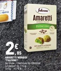 SINANGN  € 1,85  SHINE  CHITR  AMARETTI MORBIDI "FALCONE"  HE  falcone  Amaretti  MODALIAN  PISTACCHIO  KOTAMAT  Au choix: Classique ou Chocolat. Le paquet de 170 g Le kg 16,76 €  mar  Für 