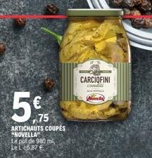 5%  75  ARTICHAUTS COUPÉS NOVELLA" Le pot de 980 ml, Le L5,87 €  CARCIOFINI conditi  MA  