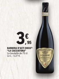 3€  95  BARBERA D'ASTI DOCG "LA CACCIATORA" La bouteille de 75 cl. Le L: 5,27 €.  IACCIADORY  BARBAD 