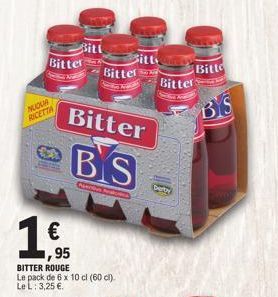 Bitter  NUOUA RICETTA  €0  €  Bitt  Bitter  95  BITTER ROUGE  Le pack de 6 x 10 cl (60 cl). Le L: 3,25 €.  Bitter  BS  Bitt  Bitter  Bitt  BIS 