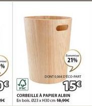 conomies  21%  DONT 0,06 DECO-PART  15€  CORBEILLE A PAPIER ALBIN En bois. 023 x H30 cm 18,99€ 