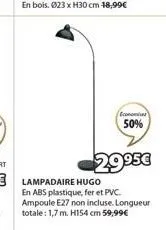 50%  29.95€  lampadaire hugo  en abs plastique, fer et pvc. ampoule e27 non incluse. longueur totale: 1,7 m. h154 cm 59,99€ 