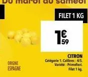 origine  espagne  1€  59  citron  catégorie 1. calibres: 4/5.  variété: primofiori. filet 1 kg. 