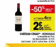 05  205  SUR LE PRODUIT  4€10  IDENTIQUE  CHATEAU COUAT* - BORDEAUX  La bouteille de 75 d.  Les deux produits: 6,15€ Sait l'unité: 3,07 €. Soit le lie: 4,10 € 