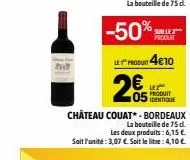 05  205  sur le produit  4€10  identique  chateau couat* - bordeaux  la bouteille de 75 d.  les deux produits: 6,15€ sait l'unité: 3,07 €. soit le lie: 4,10 € 