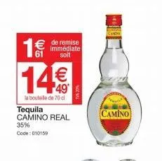 1€€  61  € de remise  immédiate soit  14€  la bouteille de 70 cl tequila camino real 35% code: 010159  camino 