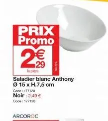 prix promo  2€€  la pièce  saladier blanc anthony ø 15 x h.7,5 cm  code: 177120  noir :2,49 € code: 177126  arcoroc 