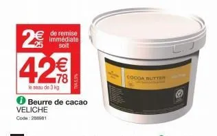 de remise immédiate soit  25  42€  le seau de 3 kg  tv 5,5%  beurre de cacao veliche code: 288981  cocoa butter 
