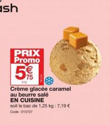PRIX Promo  5%  Crème glacée caramel au beurre salé  EN CUISINE  soit le bac de 1,25 kg: 7,19 € Code: 015727 