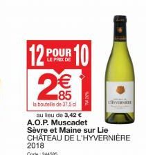 POUR  LE PRIX DE  2€€  85  la bouteille de 37,5 cl  10  au lieu de 3,42 € A.O.P. Muscadet Sèvre et Maine sur Lie CHÂTEAU DE L'HYVERNIÈRE  2018 Code: 244585 