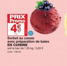 PRIX Promo  4€  17  Wkp  Sorbet au cassis avec préparation de baies EN CUISINE  soit le bac de 1,35 kg : 5,63 €  Code: 136478 