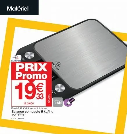 matériel  matfer  prix promo  19€€  la pièce  dont 0,12 € d'éco-participation balance compacte 5 kg/1 g matfer code: 556254  tva 20%  matfer  n  garantie  1 an  