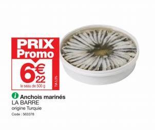 PRIX Promo  6€  22  le seau de 500 g  Anchois marinés  LA BARRE origine Turquie Code: 563378  