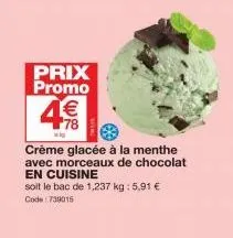 prix promo  4€10  crème glacée à la menthe avec morceaux de chocolat en cuisine  soit le bac de 1,237 kg : 5,91 € code: 739015 
