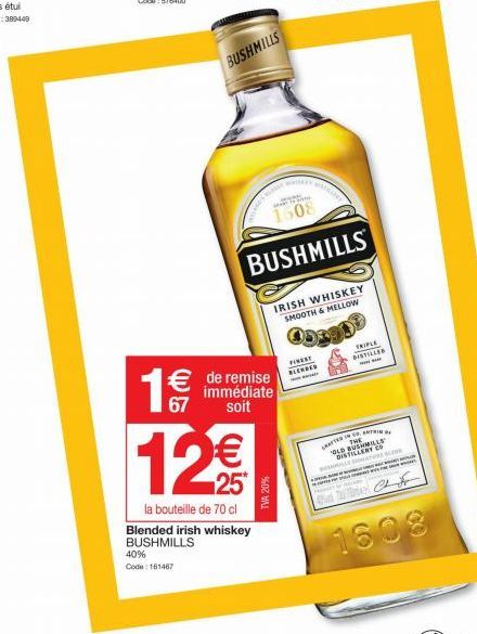 40%  Code: 161467  BUSHMILLS  67  12€€€  la bouteille de 70 cl Blended irish whiskey BUSHMILLS  de remise immédiate soit  TVA 20%  608  BUSHMILLS  FINEST BLENDED  NAPRY  IRISH WHISKEY SMOOTH & MELLOW 