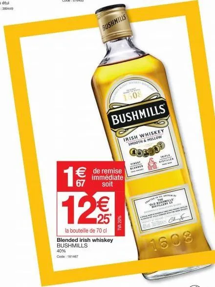 40%  code: 161467  bushmills  67  12€€€  la bouteille de 70 cl blended irish whiskey bushmills  de remise immédiate soit  tva 20%  608  bushmills  finest blended  napry  irish whiskey smooth & mellow 