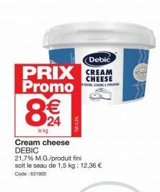 Debic  PRIX CREAM Promo  CHEESE GOSPE  8€  le kg  Cream cheese DEBIC  21,7% M.G./produit fini  soit le seau de 1,5 kg: 12,36 € Code: 631905  TV 5,3% 