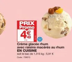 prix promo  4€  wig  crème glacée rhum  avec raisins macérés au rhum  en cuisine  soit le bac de 1,315 kg : 5,91 € code: 739013 