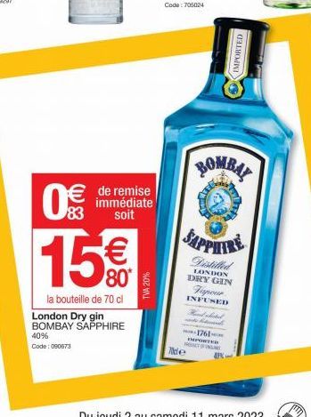 € de remise immédiate soit  83 (¹1)  15€€€  la bouteille de 70 cl  London Dry gin BOMBAY SAPPHIRE 40%  Code: 090673  TVA 20%  Ide  Distilled  LONDON DRY GIN Vapour  INFUSED Hind sisted stund  1761-IMP