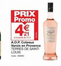 prix promo 1€ 21  la boutelle de 75 cl  tva 20%  a.o.p. coteaux varois en provence terres de saint-louis code: 390850  tegnes 