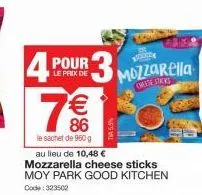 4  pour  le prix de  3  73  7€  福  le sachet de 960 g  mod  cheese stacks  au lieu de 10,48 €  mozzarella cheese sticks  moy park good kitchen  code: 323502 