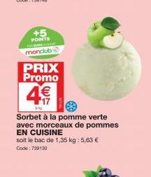 +5 POINTS  monclub  PRIX Promo  ky  Sorbet à la pomme verte avec morceaux de pommes EN CUISINE  soit le bac de 1,35 kg: 5,63 € Code: 739130 