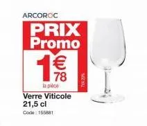 arcoroc  prix promo  19€/  78  la pièce  verre viticole 21,5 cl code: 155881  tva 20% 